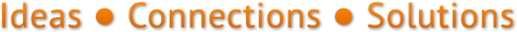 Ideas ● Connections ● Solutions Ideas ● Connections ● Solutions