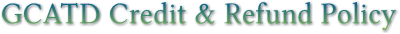 GCATD Credit & Refund Policy GCATD Credit & Refund Policy